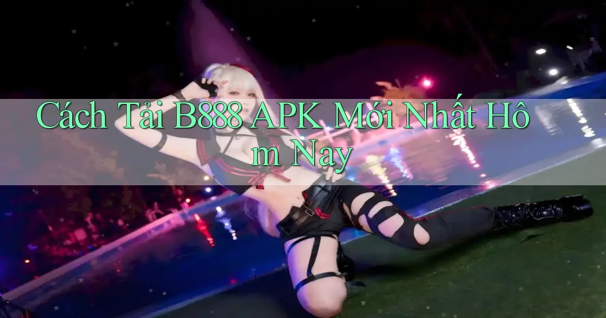 cách tải b888 apk mới nhất hôm nay