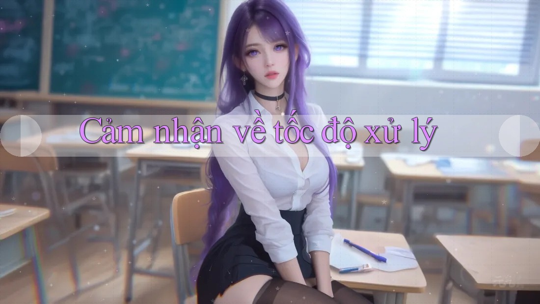 Cảm nhận về tốc độ xử lý