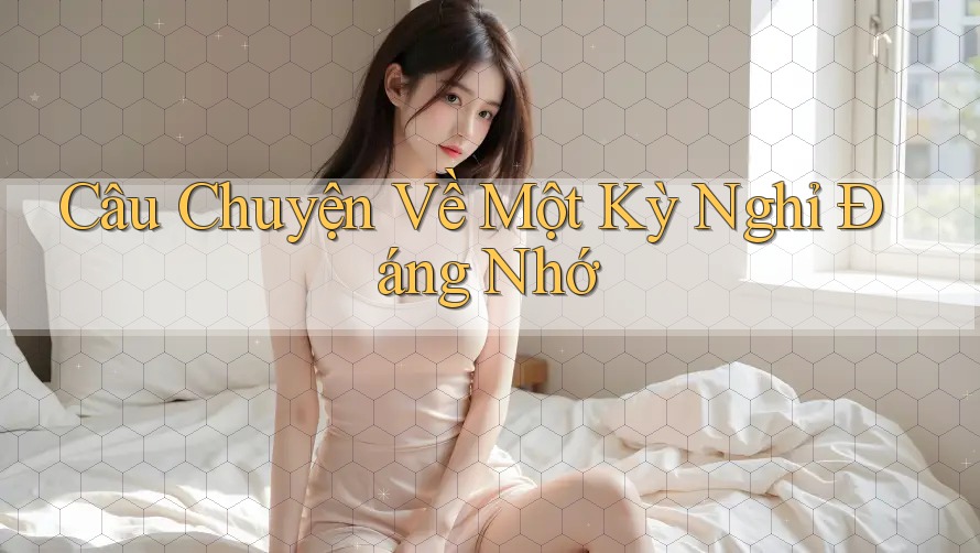 Câu Chuyện Về Một Kỳ Nghỉ Đáng Nhớ