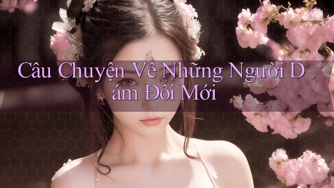 Câu Chuyện Về Những Người Dám Đổi Mới