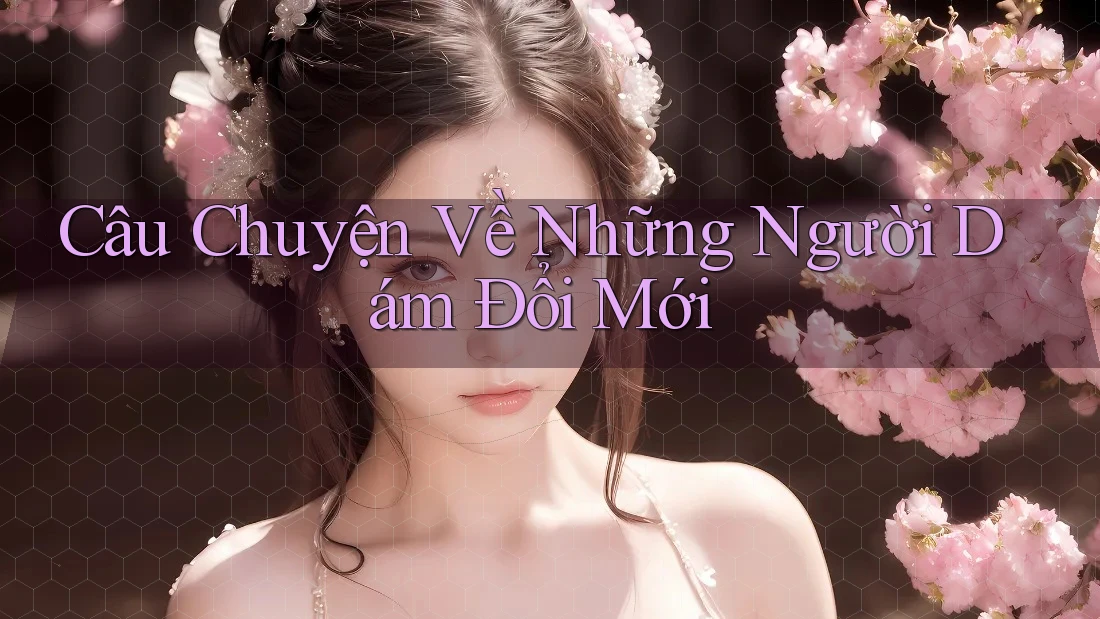 Câu Chuyện Về Những Người Dám Đổi Mới