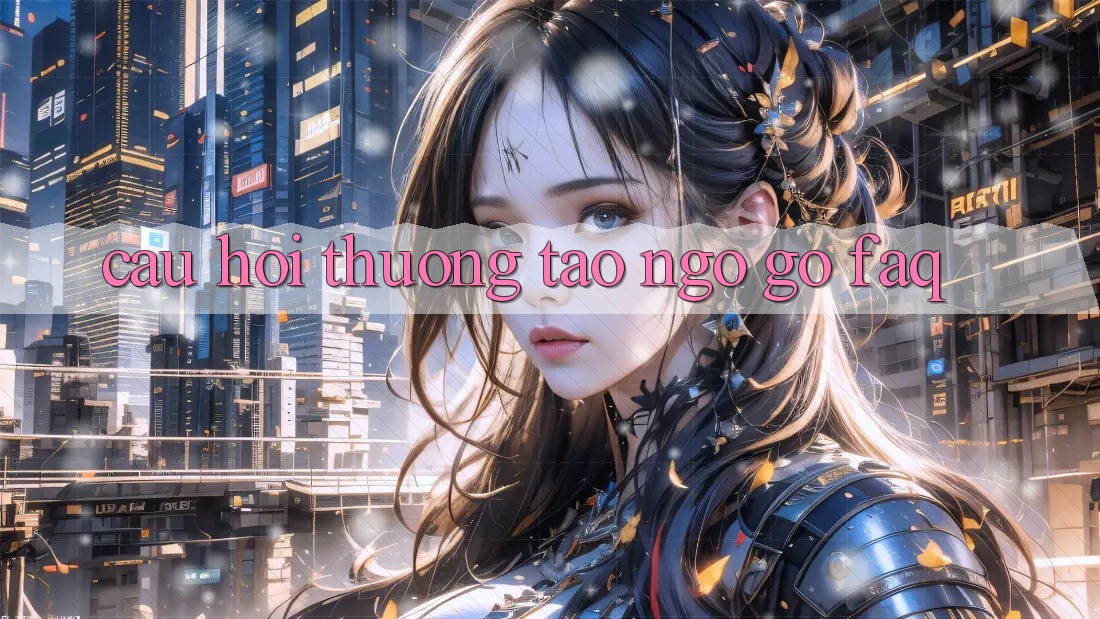 Câu hỏi thường tao ngộ gỡ (FAQ)