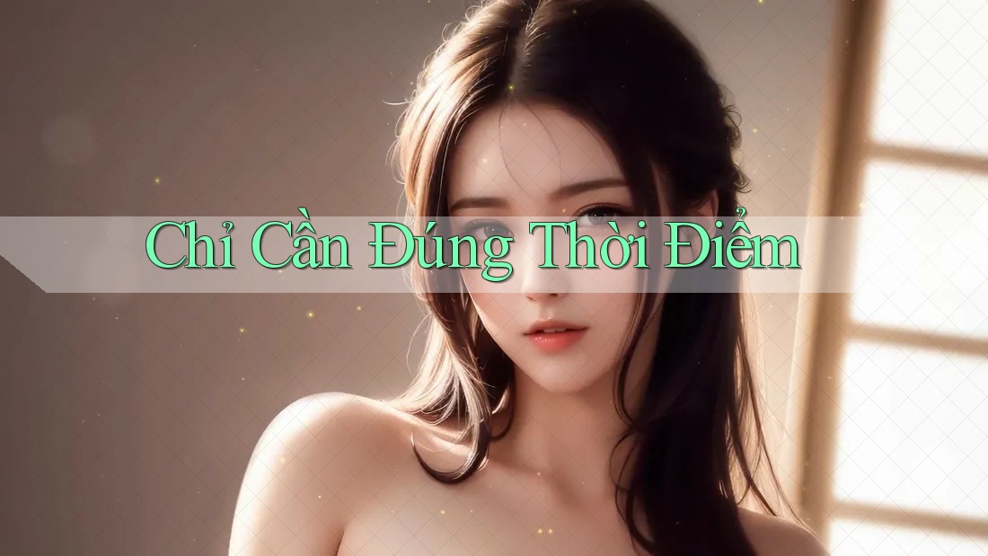 Chỉ Cần Đúng Thời Điểm Chỉ Cần Đúng Thời Điểm