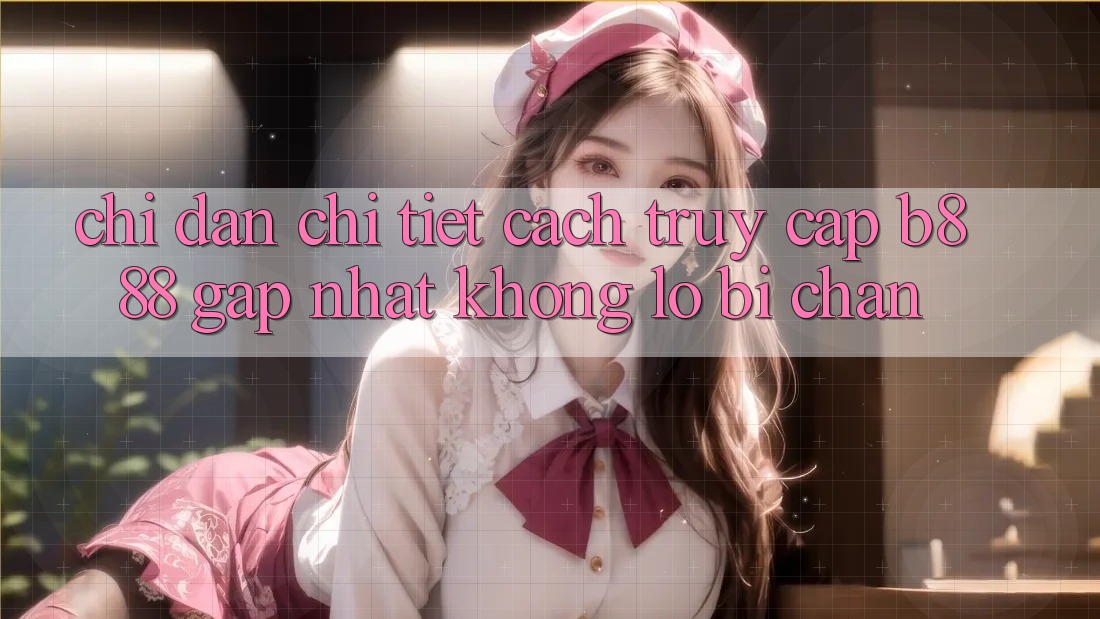 Chỉ dẫn chi tiết cách truy cập b888 gấp nhất không lo bị chặn