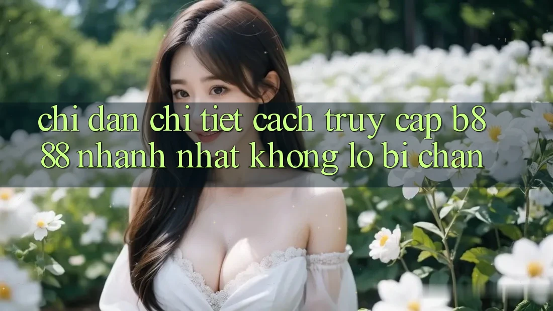 Chỉ dẫn chi tiết cách truy cập b888 nhanh nhất không lo bị chặn Chỉ dẫn chi tiết cách truy cập b888 nhanh nhất không lo bị chặn
