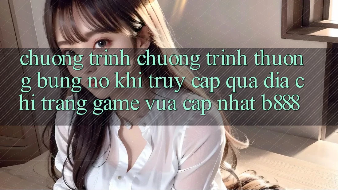 Chương trình chương trình thưởng bùng nổ khi truy cập qua Địa chỉ trang Game Vừa cập nhật b888