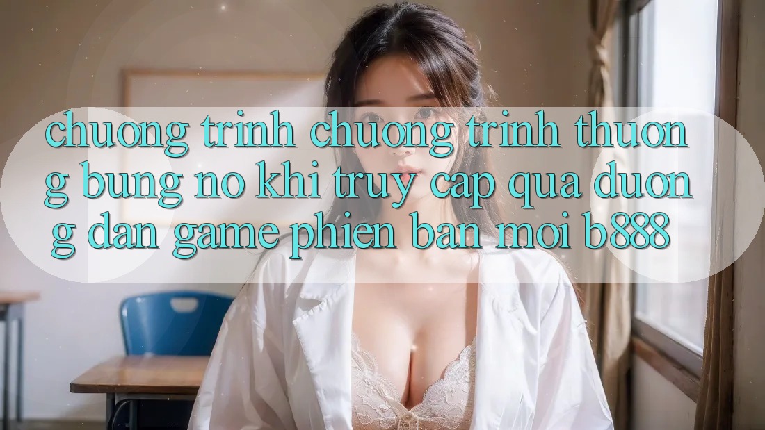 Chương trình chương trình thưởng bùng nổ khi truy cập qua Đường dẫn Game Phiên bản mới b888