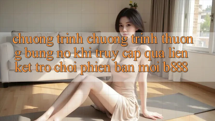 Chương trình chương trình thưởng bùng nổ khi truy cập qua Liên kết Trò chơi Phiên bản mới b888