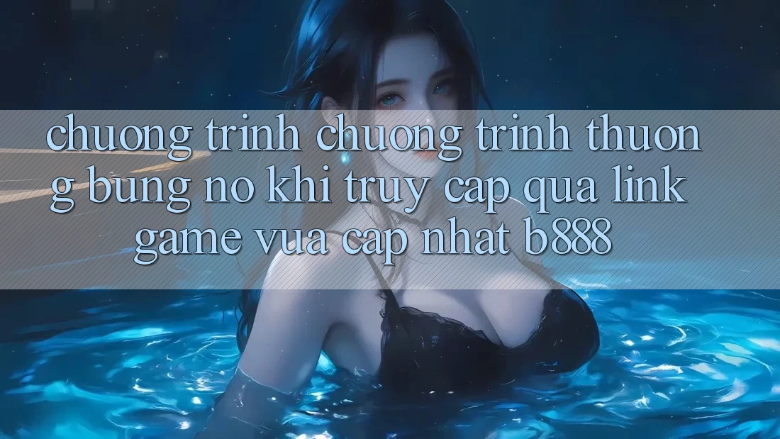 Chương trình chương trình thưởng bùng nổ khi truy cập qua Link Game Vừa cập nhật b888