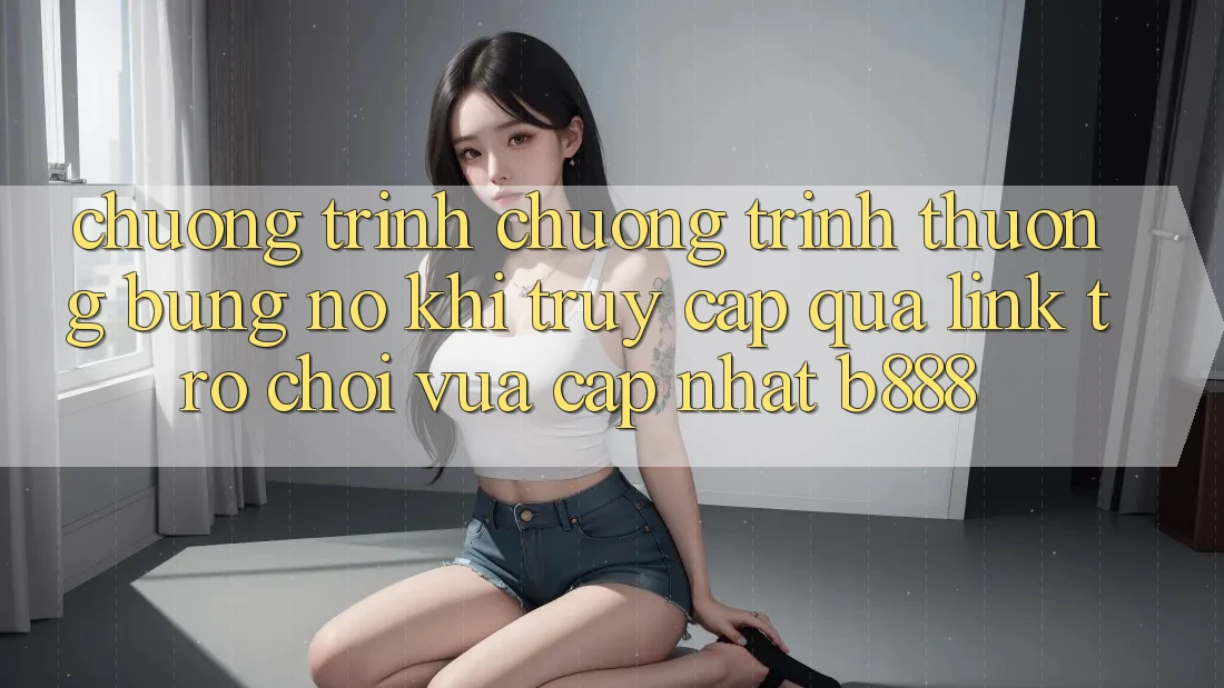 Chương trình chương trình thưởng bùng nổ khi truy cập qua Link Trò chơi Vừa cập nhật b888