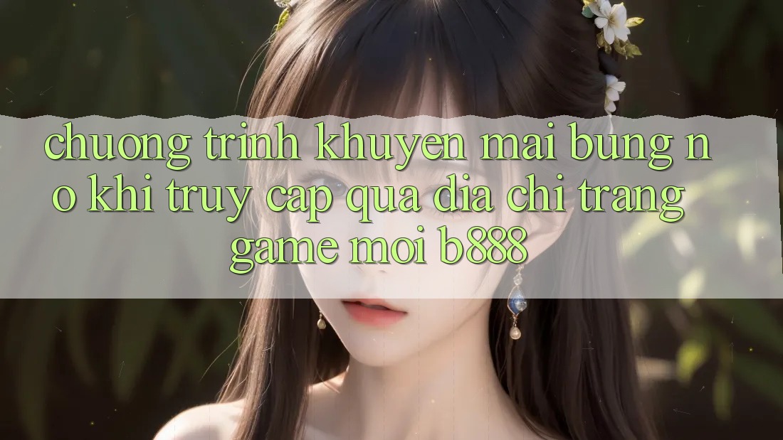 Chương trình khuyến mãi bùng nổ khi truy cập qua Địa chỉ trang Game Mới b888