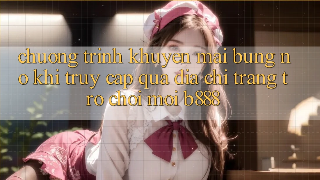 Chương trình khuyến mãi bùng nổ khi truy cập qua Địa chỉ trang Trò chơi Mới b888