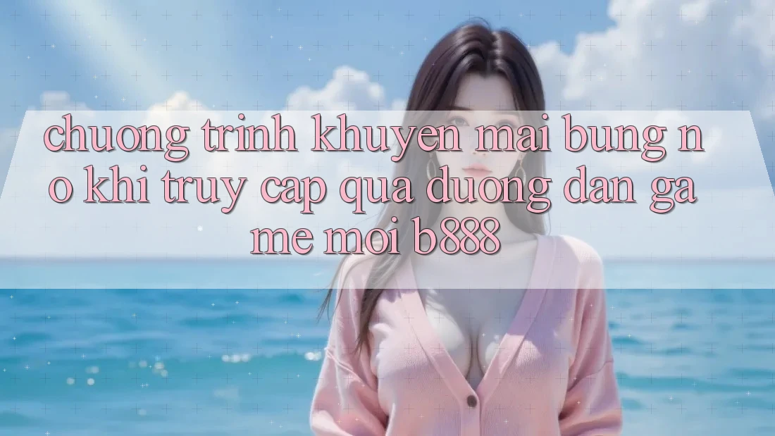 Chương trình khuyến mãi bùng nổ khi truy cập qua Đường dẫn Game Mới b888