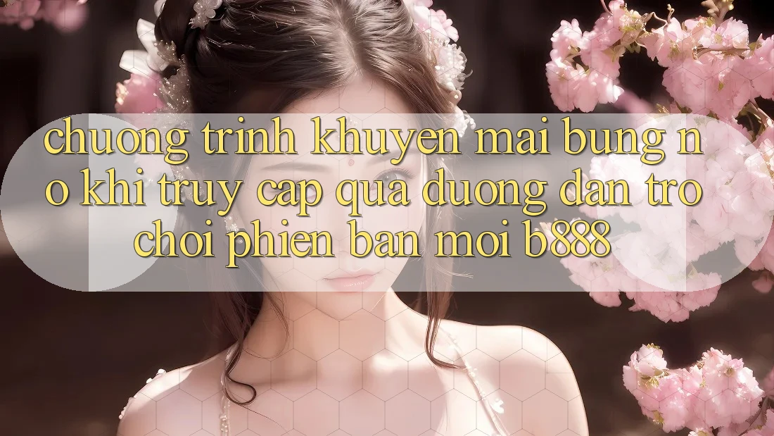 Chương trình khuyến mãi bùng nổ khi truy cập qua Đường dẫn Trò chơi Phiên bản mới b888