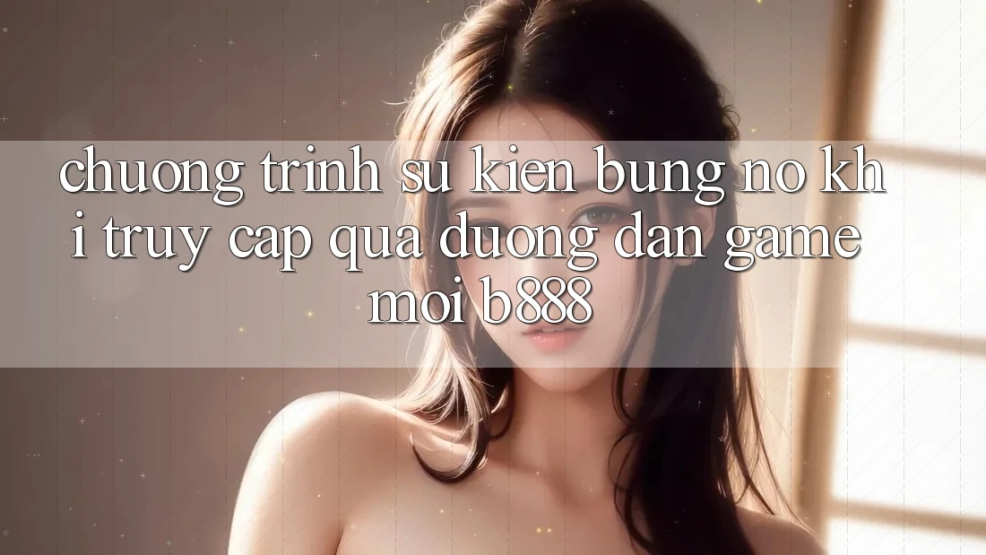 Chương trình sự kiện bùng nổ khi truy cập qua Đường dẫn Game Mới b888