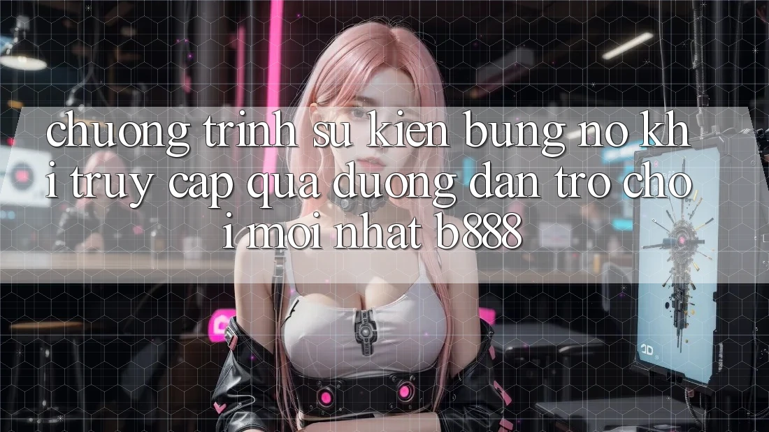 Chương trình sự kiện bùng nổ khi truy cập qua Đường dẫn Trò chơi Mới nhất b888