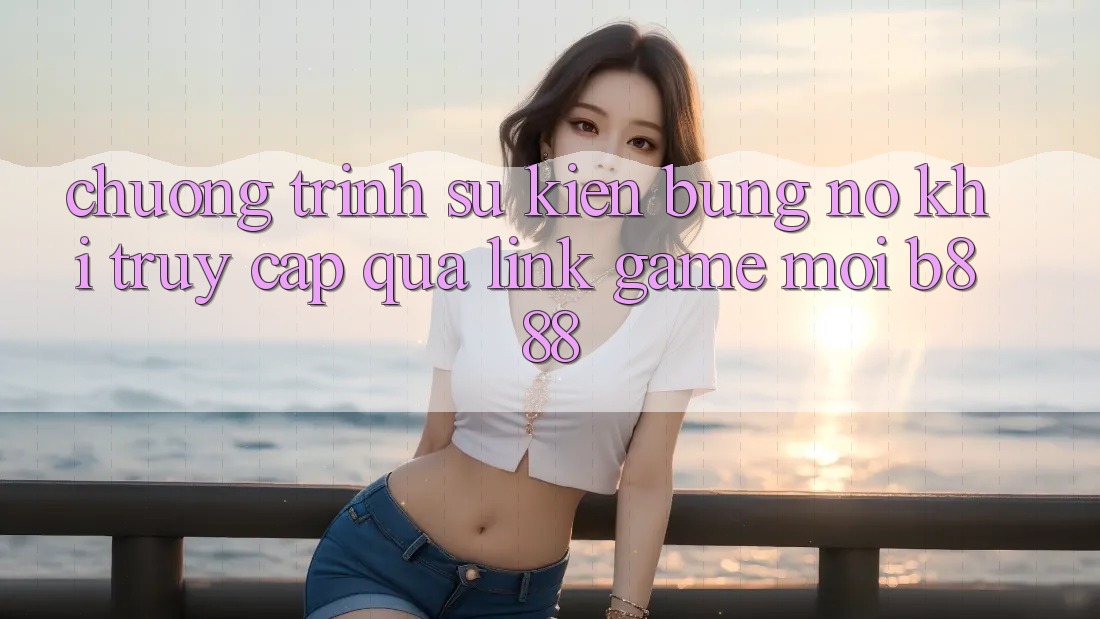 Chương trình sự kiện bùng nổ khi truy cập qua Link Game Mới b888 Chương trình sự kiện bùng nổ khi truy cập qua Link Game Mới b888