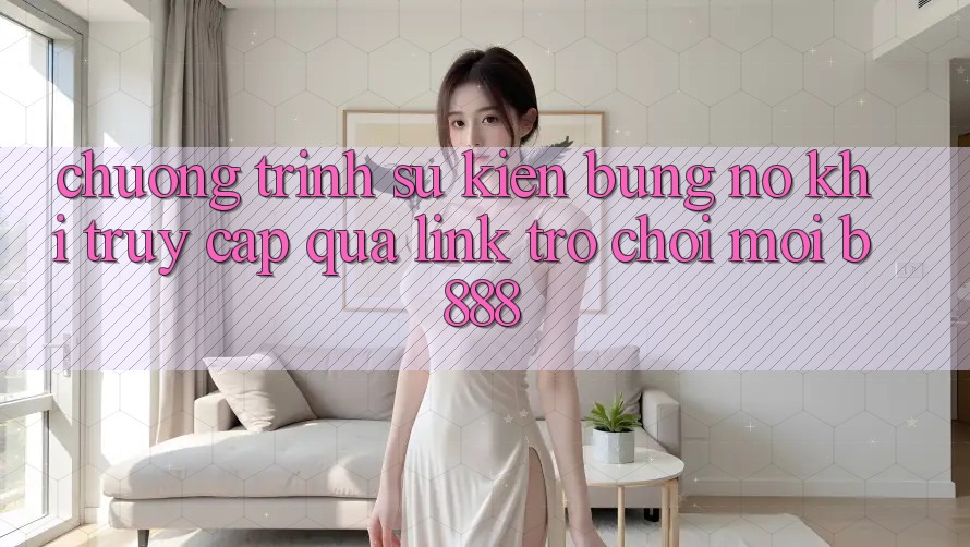 Chương trình sự kiện bùng nổ khi truy cập qua Link Trò chơi Mới b888