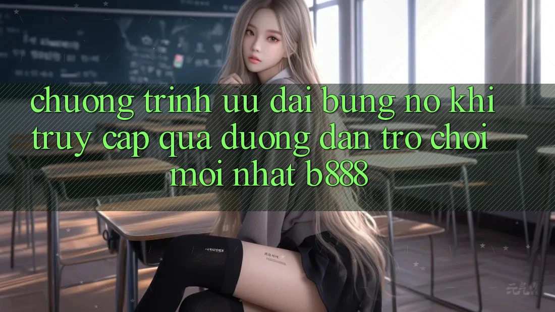 Chương trình ưu đãi bùng nổ khi truy cập qua Đường dẫn Trò chơi Mới nhất b888