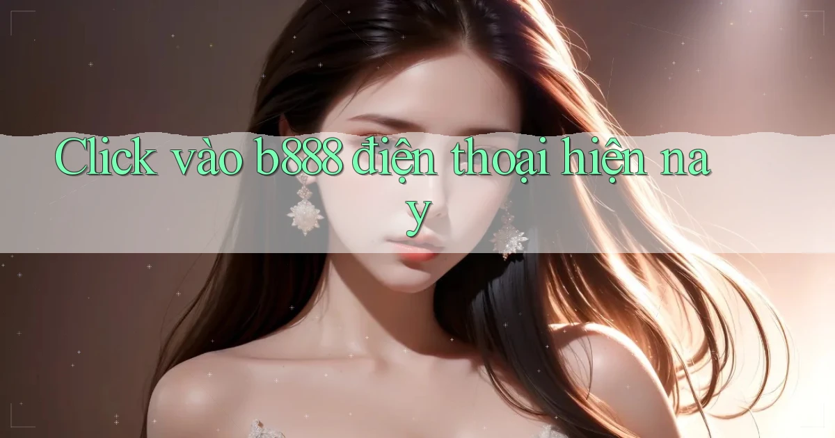 click vào b888 điện thoại hiện nay