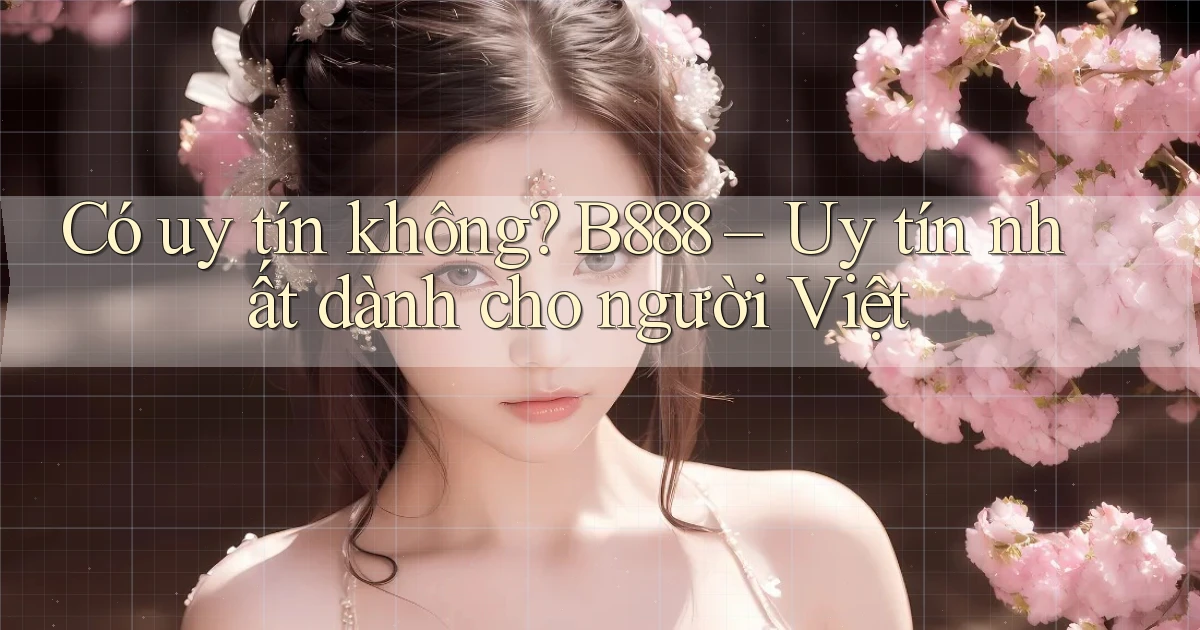 có uy tín không b888 uy tín nhất dành cho người việt