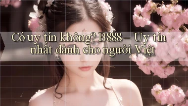 có uy tín không b888 uy tín nhất dành cho người việt