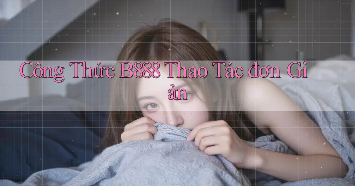 công thức b888 thao tác đơn giản