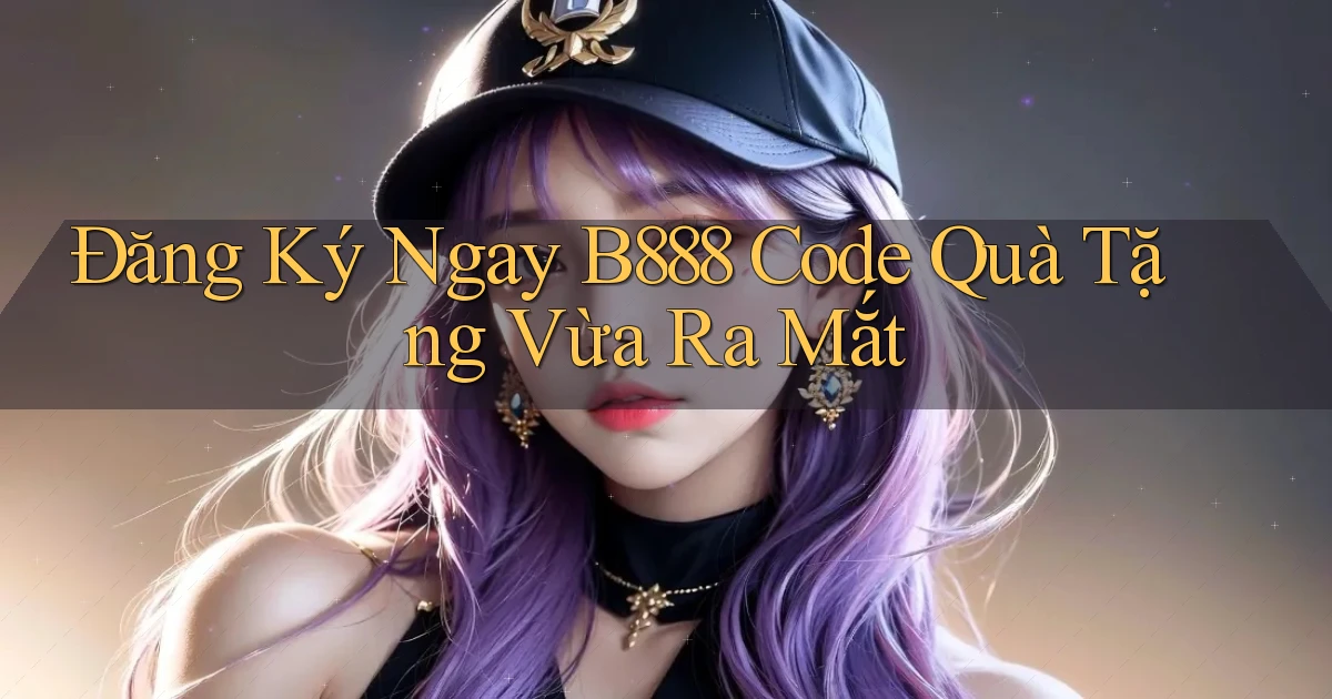 đăng ký ngay b888 code quà tặng vừa ra mắt