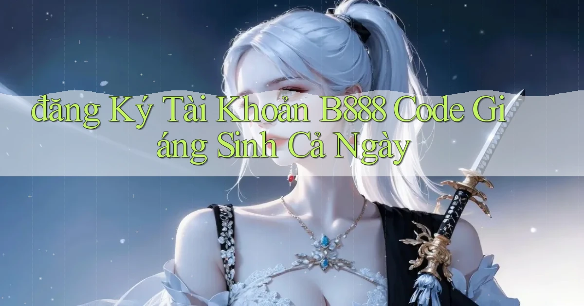 đăng ký tài khoản b888 code giáng sinh cả ngày