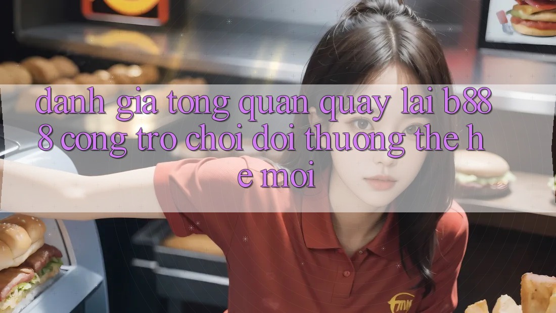 Đánh giá tổng quan quay lại b888 – Cổng trò chơi đổi thưởng thế hệ mới