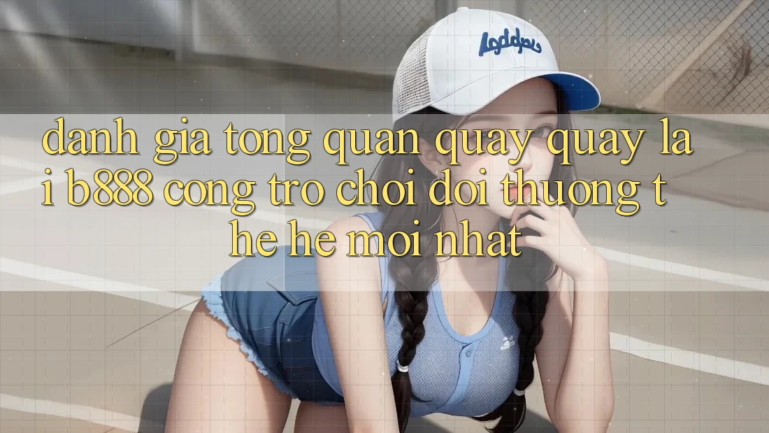 Đánh giá tổng quan quay quay lại b888 – Cổng trò chơi đổi thưởng thế hệ mới nhất