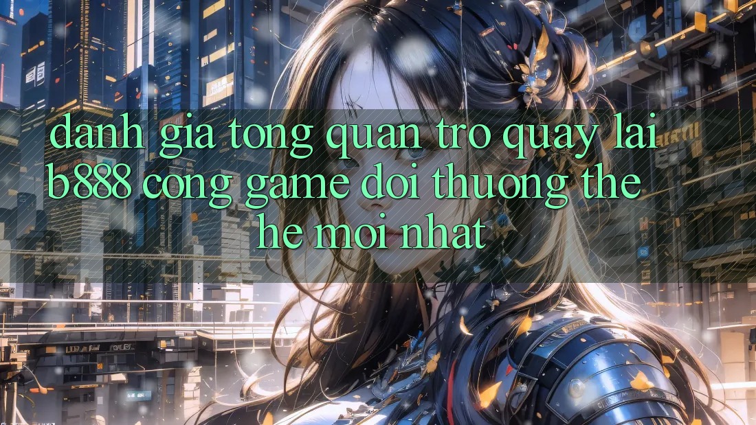 Đánh giá tổng quan trở quay lại b888 – Cổng game đổi thưởng thế hệ mới nhất Đánh giá tổng quan trở quay lại b888 – Cổng game đổi thưởng thế hệ mới nhất