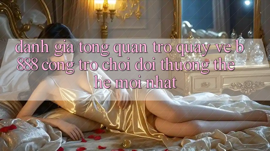 Đánh giá tổng quan trở quay về b888 – Cổng trò chơi đổi thưởng thế hệ mới nhất