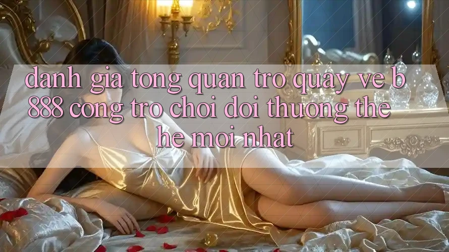 Đánh giá tổng quan trở quay về b888 – Cổng trò chơi đổi thưởng thế hệ mới nhất