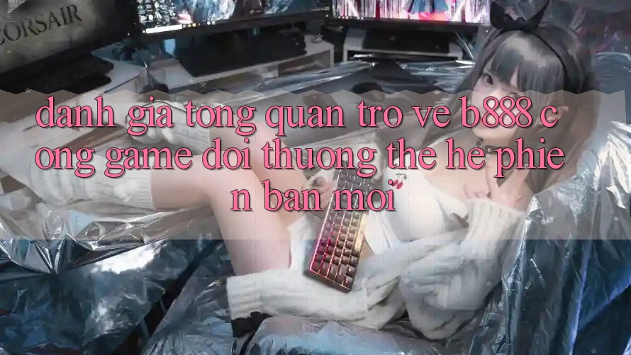 Đánh giá tổng quan trở về b888 – Cổng game đổi thưởng thế hệ phiên bản mới Đánh giá tổng quan trở về b888 – Cổng game đổi thưởng thế hệ phiên bản mới