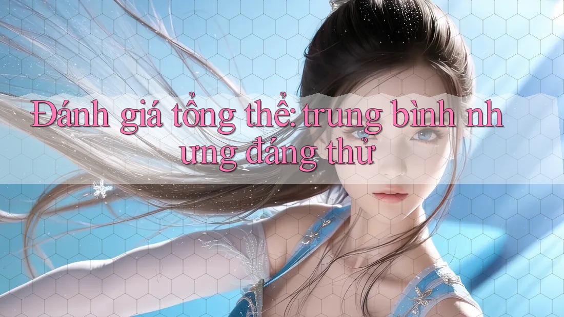Đánh giá tổng thể: trung bình nhưng đáng thử