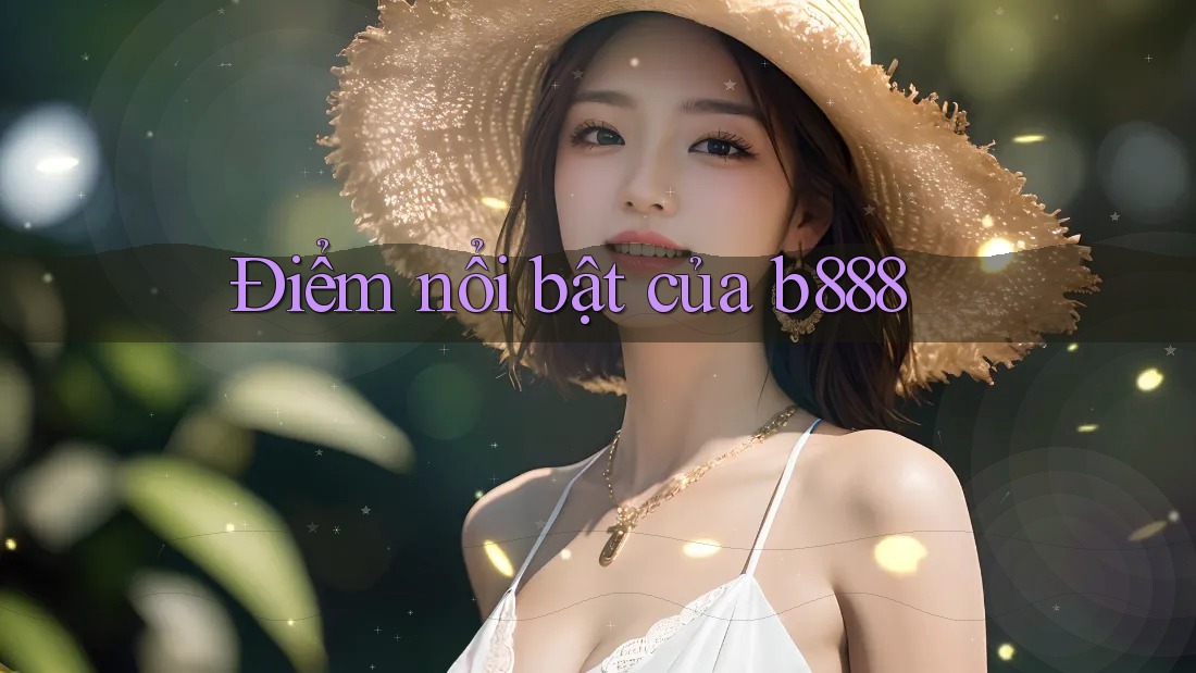 Điểm Nổi Bật của B888
