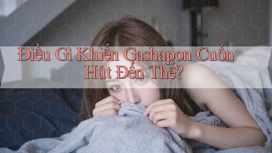 Điều Gì Khiến Gashapon Cuốn Hút Đến Thế?