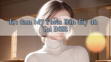 đọc đam mỹ phiên bản đầy đủ tại b888