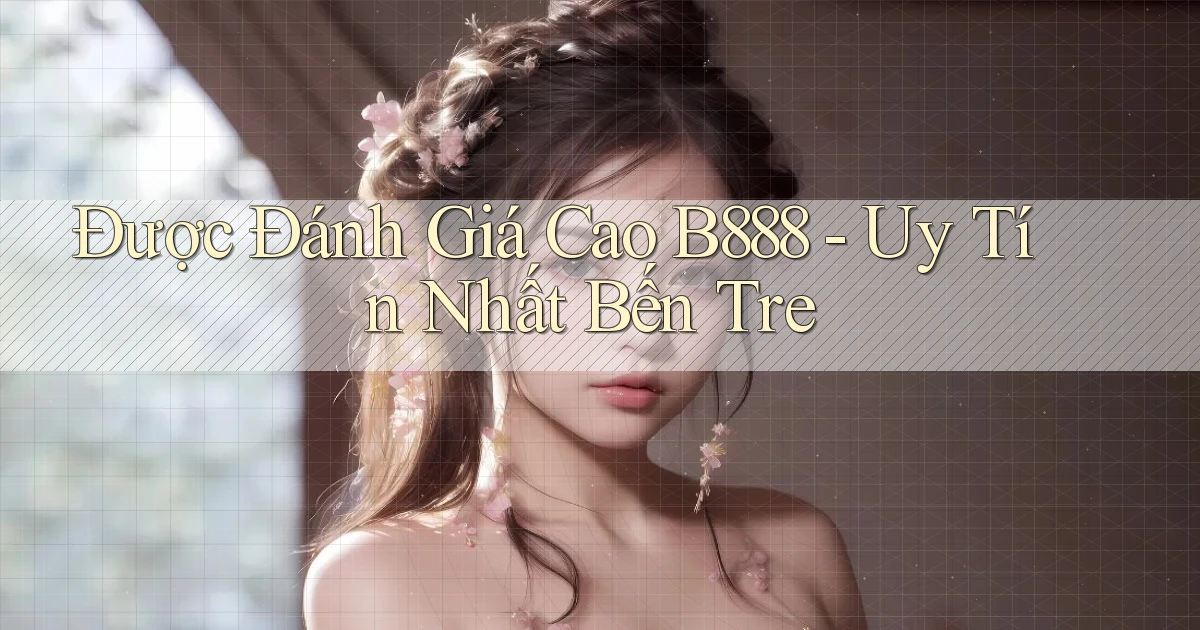 được đánh giá cao b888 uy tín nhất Bến Tre