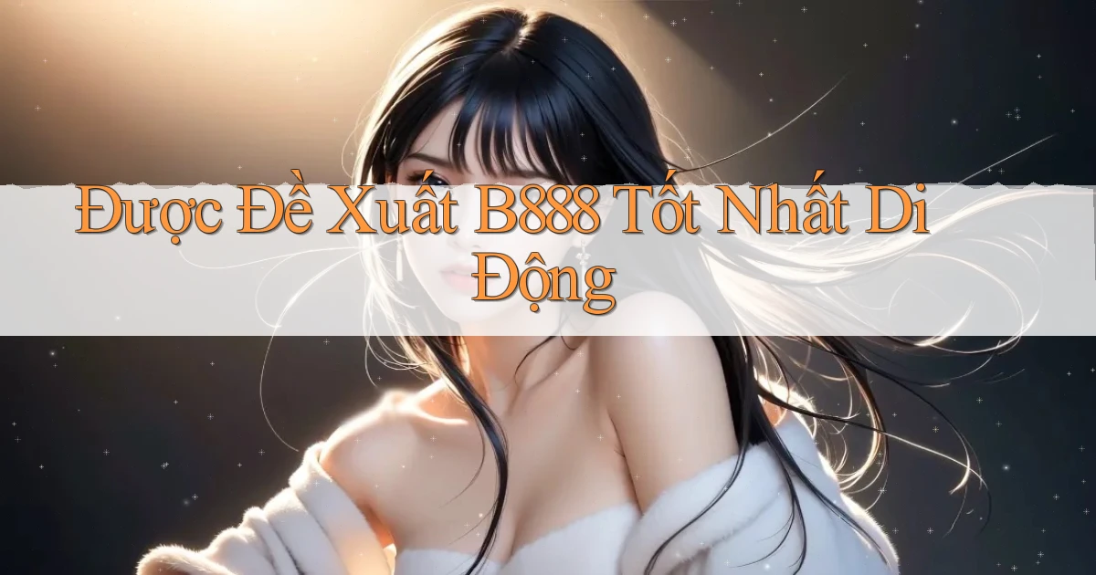 được đề xuất b888 tốt nhất di động