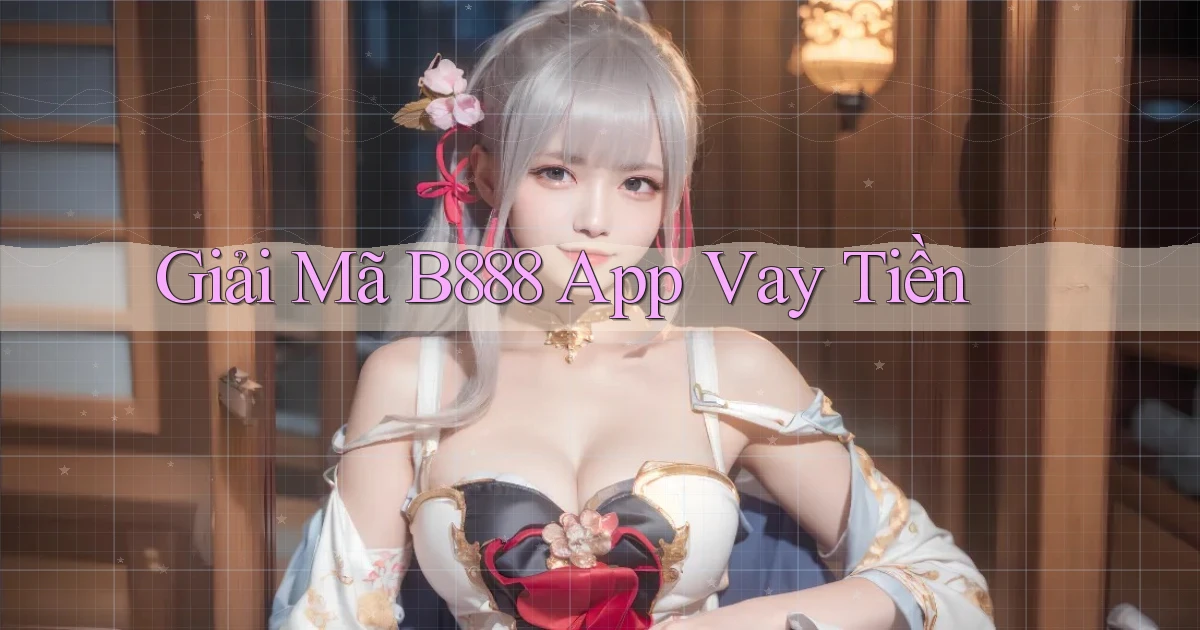 giải mã b888 app vay tiền
