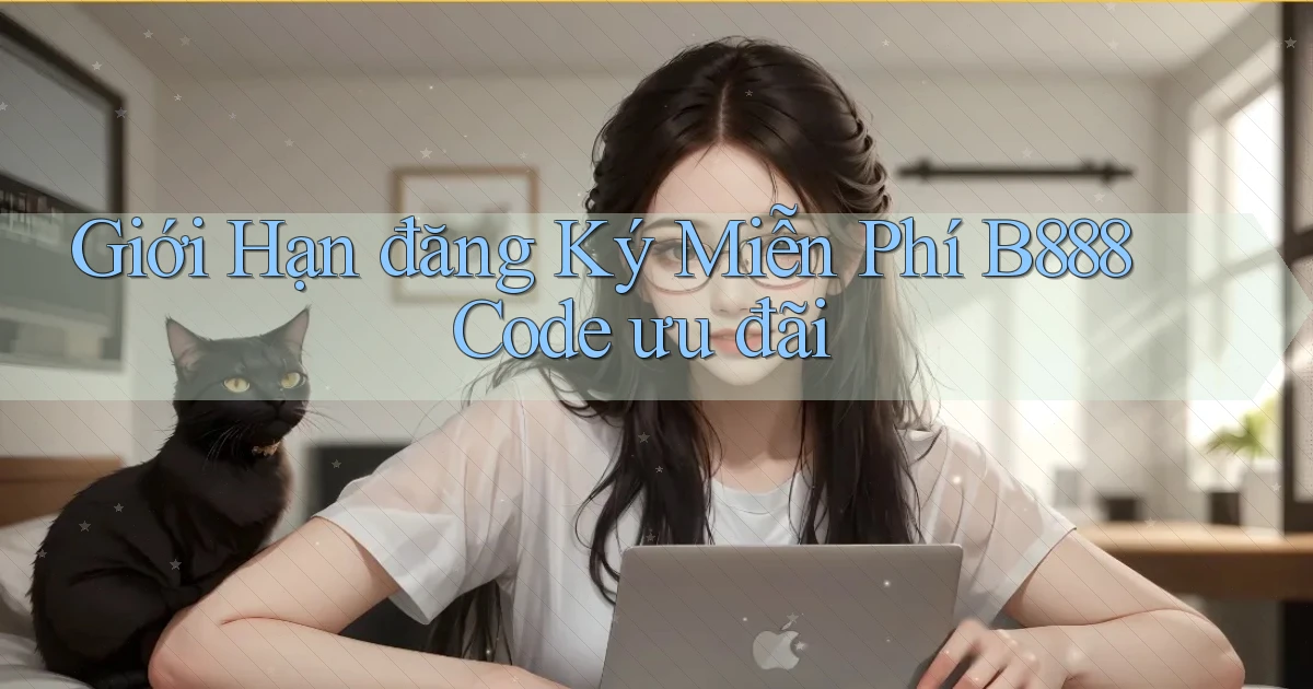 giới hạn đăng ký miễn phí b888 code ưu đãi