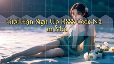 giới hạn sign up b888 code năm mới