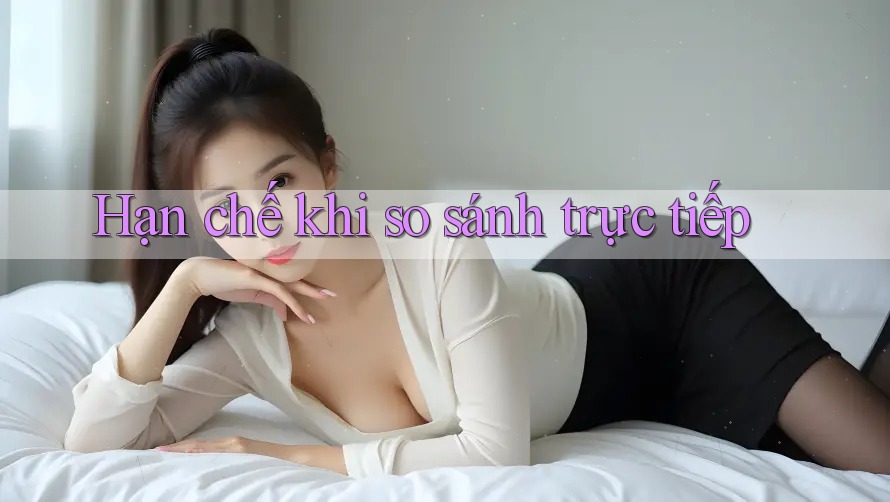 Hạn chế khi so sánh trực tiếp Hạn chế khi so sánh trực tiếp