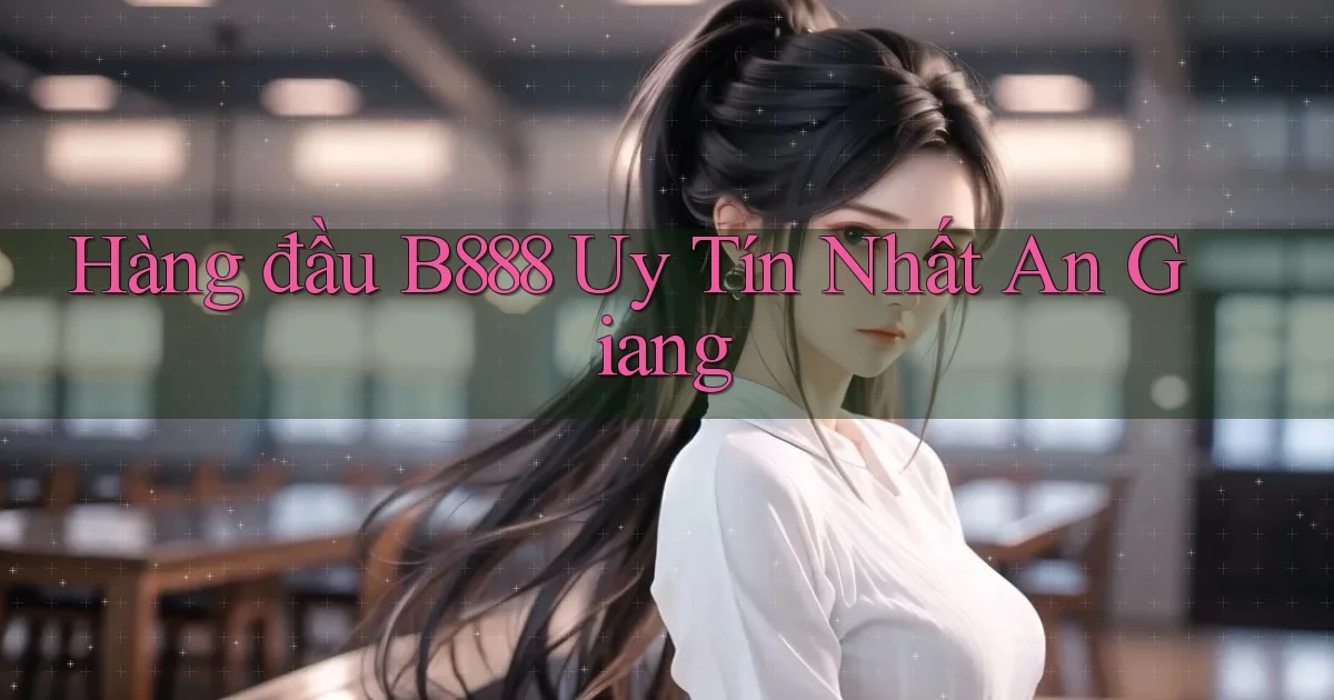 hàng đầu b888 uy tín nhất An Giang