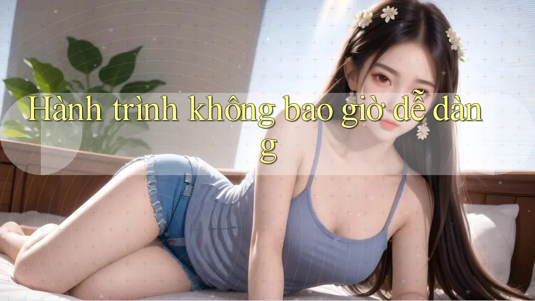 Hành trình không bao giờ dễ dàng