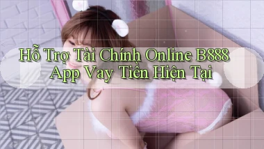 hỗ trợ tài chính online b888 app vay tiền hiện tại