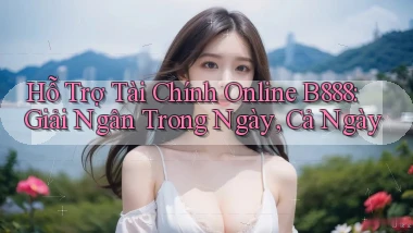 hỗ trợ tài chính online b888 giải ngân trong ngày cả ngày