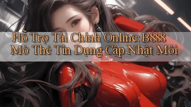 hỗ trợ tài chính online b888 mở thẻ tín dụng cập nhật mới